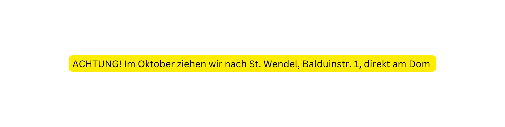 ACHTUNG Im Oktober ziehen wir nach St Wendel Balduinstr 1 direkt am Dom